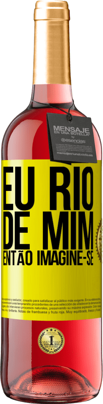«Eu rio de mim, então imagine-se» Edição ROSÉ