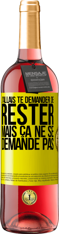 29,95 € | Vin rosé Édition ROSÉ J'allais te demander de rester mais ça ne se demande pas Étiquette Jaune. Étiquette personnalisable Vin jeune Récolte 2024 Tempranillo