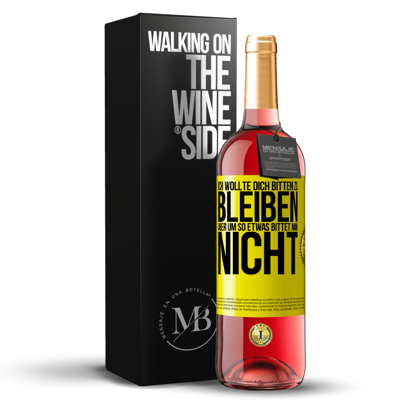 29,95 € Kostenloser Versand | Roséwein ROSÉ Ausgabe Ich wollte dich bitten zu bleiben, aber um so etwas bittet man nicht Gelbes Etikett. Anpassbares Etikett Junger Wein Ernte 2024 Tempranillo