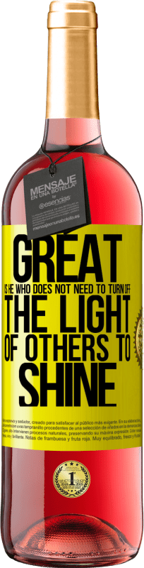 «Great is he who does not need to turn off the light of others to shine» ROSÉ Edition