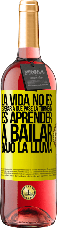 «La vida no es esperar a que pase la tormenta. Es aprender a bailar bajo la lluvia» Edición ROSÉ