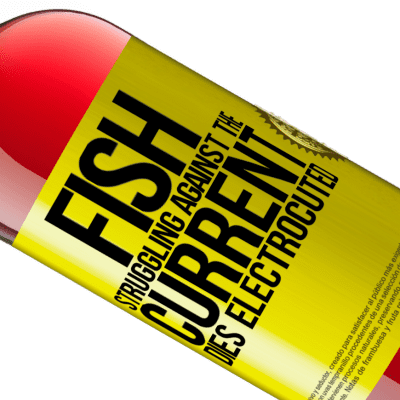 Unique & Personal Expressions. «Fish struggling against the current, dies electrocuted» ROSÉ Edition