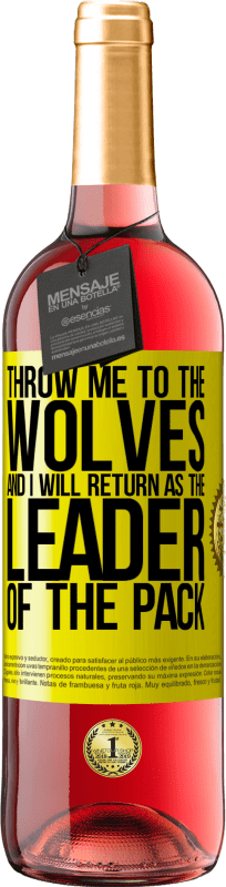 «throw me to the wolves and I will return as the leader of the pack» ROSÉ Edition