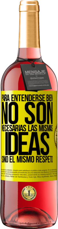 «Para entenderse bien no son necesarias las mismas ideas, sino el mismo respeto» Edición ROSÉ