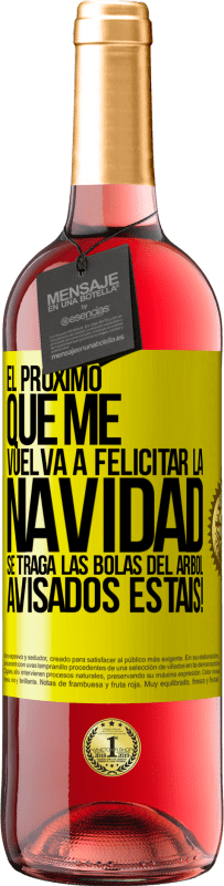 29,95 € Envío gratis | Vino Rosado Edición ROSÉ El próximo que me vuelva a felicitar la navidad se traga las bolas del arbol. Avisados estáis! Etiqueta Amarilla. Etiqueta personalizable Vino joven Cosecha 2025 Tempranillo