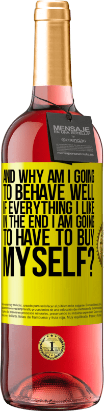 29,95 € Free Shipping | Rosé Wine ROSÉ Edition and why am I going to behave well if everything I like in the end I am going to have to buy myself? Yellow Label. Customizable label Young wine Harvest 2023 Tempranillo