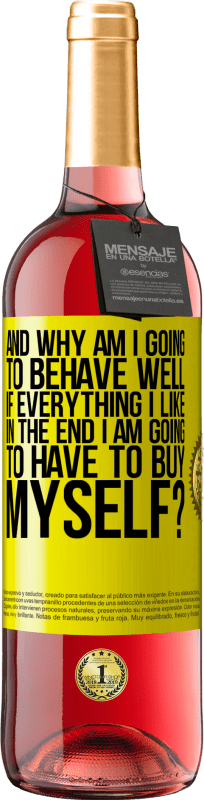 29,95 € Free Shipping | Rosé Wine ROSÉ Edition and why am I going to behave well if everything I like in the end I am going to have to buy myself? Yellow Label. Customizable label Young wine Harvest 2025 Tempranillo