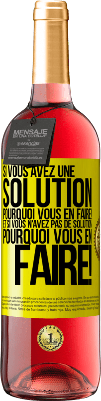 29,95 € | Vin rosé Édition ROSÉ Si vous avez une solution, pourquoi vous en faire! Et si vous n'avez pas de solution, pourquoi vous en faire! Étiquette Jaune. Étiquette personnalisable Vin jeune Récolte 2024 Tempranillo