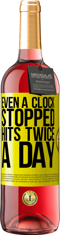 «Even a clock stopped hits twice a day» ROSÉ Edition