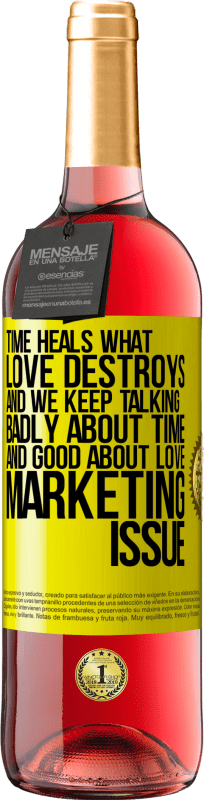 «Time heals what love destroys. And we keep talking badly about time and good about love. Marketing issue» ROSÉ Edition