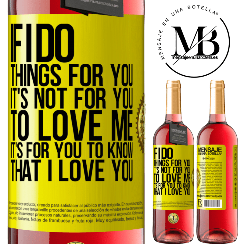 24,95 € Free Shipping | Rosé Wine ROSÉ Edition If I do things for you, it's not for you to love me. It's for you to know that I love you Yellow Label. Customizable label Young wine Harvest 2021 Tempranillo