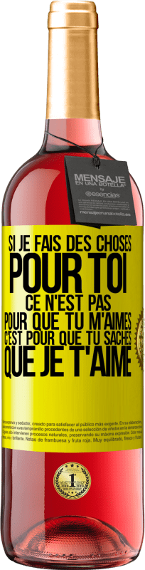 29,95 € | Vin rosé Édition ROSÉ Si je fais des choses pour toi ce n'est pas pour que tu m'aimes. C'est pour que tu saches que je t'aime Étiquette Jaune. Étiquette personnalisable Vin jeune Récolte 2024 Tempranillo