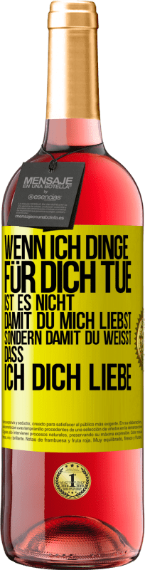 29,95 € | Roséwein ROSÉ Ausgabe Wenn ich Dinge für dich tue, ist es nicht, damit du mich liebst, sondern damit du weißt, dass ich dich liebe Gelbes Etikett. Anpassbares Etikett Junger Wein Ernte 2025 Tempranillo