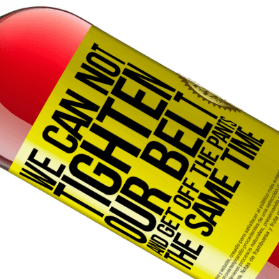 Unique & Personal Expressions. «We can not tighten our belt and get off the pants the same time» ROSÉ Edition