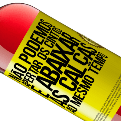 Expressões Únicas e Pessoais. «Não podemos apertar os cintos e abaixar as calças ao mesmo tempo» Edição ROSÉ