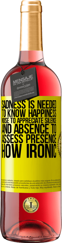 29,95 € | Rosé Wine ROSÉ Edition Sadness is needed to know happiness, noise to appreciate silence, and absence to assess presence. How ironic Yellow Label. Customizable label Young wine Harvest 2023 Tempranillo