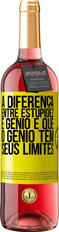 «A diferença entre estupidez e gênio é que o gênio tem seus limites» Edição ROSÉ