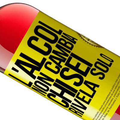 Espressioni Uniche e Personali. «L'alcol non cambia chi sei. Rivela solo» Edizione ROSÉ