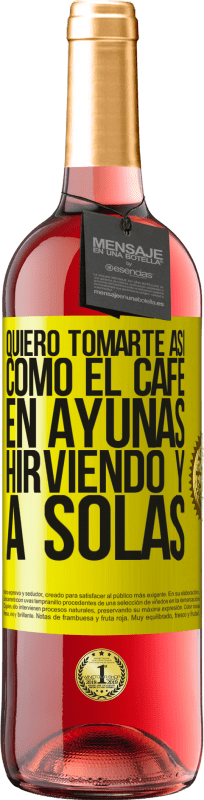29,95 € | Vino Rosado Edición ROSÉ Quiero tomarte así, como el café. En ayunas, hirviendo y a solas Etiqueta Amarilla. Etiqueta personalizable Vino joven Cosecha 2025 Tempranillo
