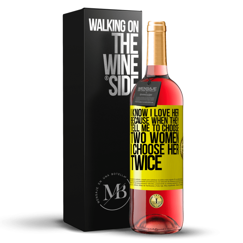 29,95 € Free Shipping | Rosé Wine ROSÉ Edition I know I love her because when they tell me to choose two women I choose her twice Yellow Label. Customizable label Young wine Harvest 2022 Tempranillo