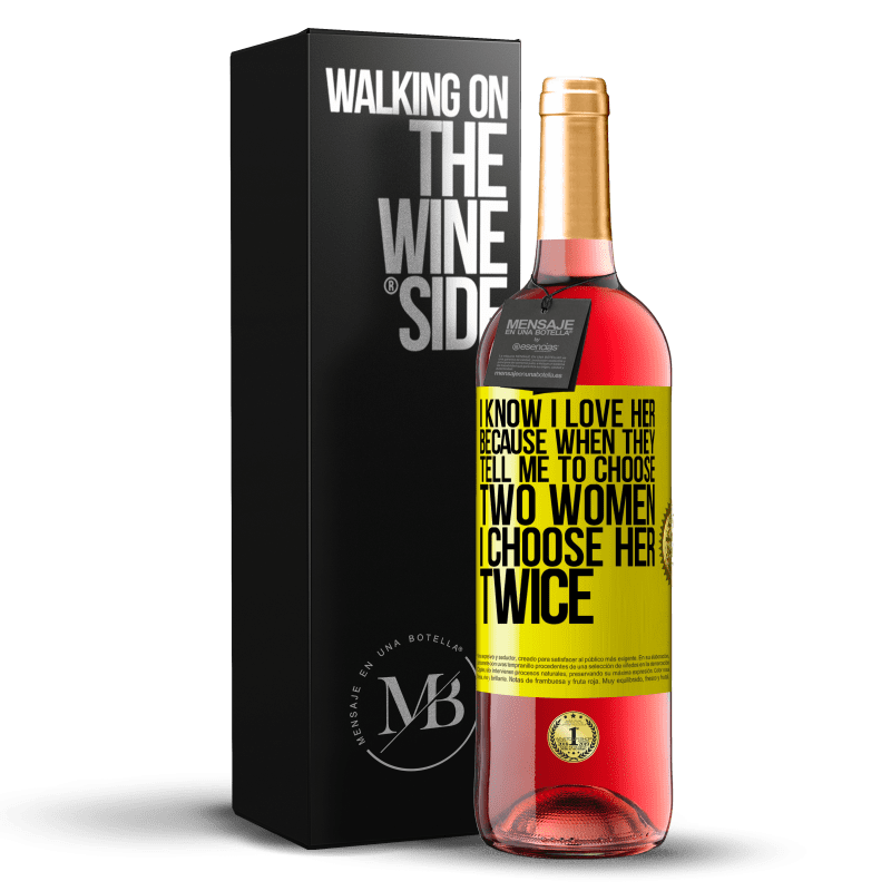 29,95 € Free Shipping | Rosé Wine ROSÉ Edition I know I love her because when they tell me to choose two women I choose her twice Yellow Label. Customizable label Young wine Harvest 2024 Tempranillo