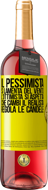 «Il pessimista si lamenta del vento l'ottimista si aspetta che cambi il realista regola le candele» Edizione ROSÉ