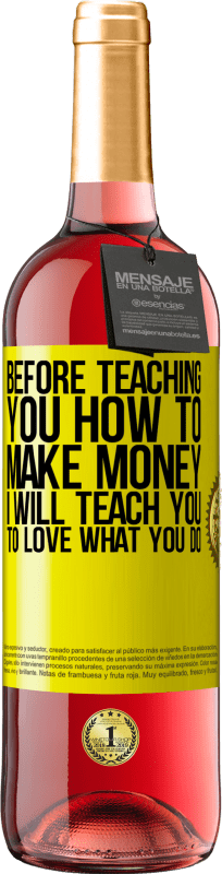 29,95 € | Rosé Wine ROSÉ Edition Before teaching you how to make money, I will teach you to love what you do Yellow Label. Customizable label Young wine Harvest 2023 Tempranillo