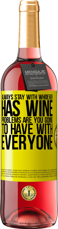 29,95 € Free Shipping | Rosé Wine ROSÉ Edition Always stay with whoever has wine. Problems are you going to have with everyone Yellow Label. Customizable label Young wine Harvest 2022 Tempranillo