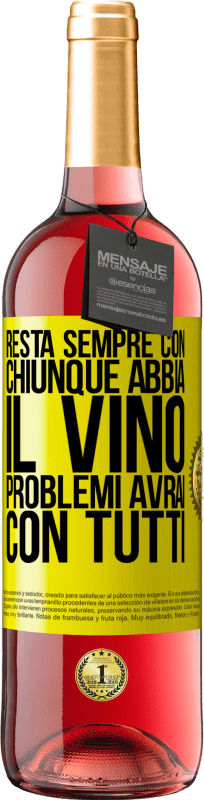 «Resta sempre con chiunque abbia il vino. Problemi avrai con tutti» Edizione ROSÉ