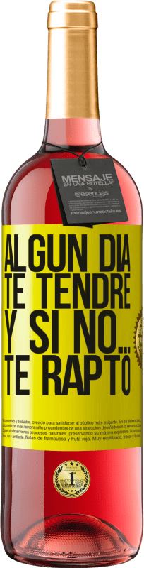 «Algún día te tendré, y si no… te rapto» Edición ROSÉ