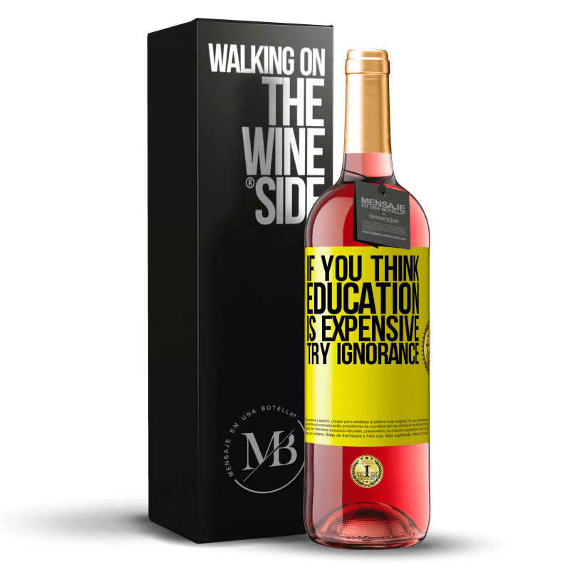 29,95 € Free Shipping | Rosé Wine ROSÉ Edition If you think education is expensive, try ignorance Yellow Label. Customizable label Young wine Harvest 2022 Tempranillo