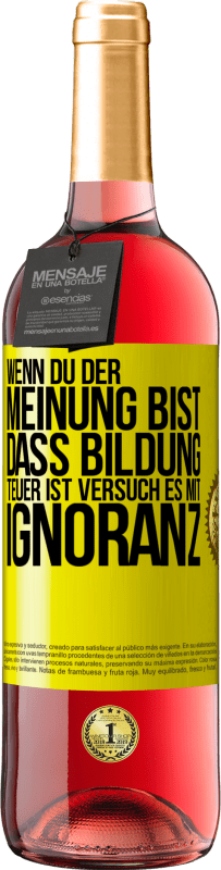 29,95 € | Roséwein ROSÉ Ausgabe Wenn du der Meinung bist, dass Bildung teuer ist, versuch es mit Ignoranz Gelbes Etikett. Anpassbares Etikett Junger Wein Ernte 2024 Tempranillo