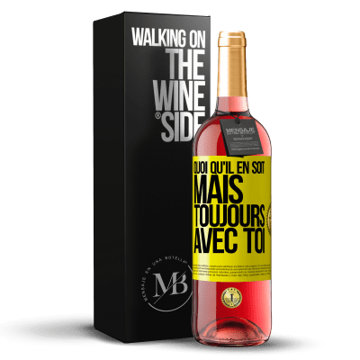 «Quoi qu'il en soit, mais toujours avec toi» Édition ROSÉ