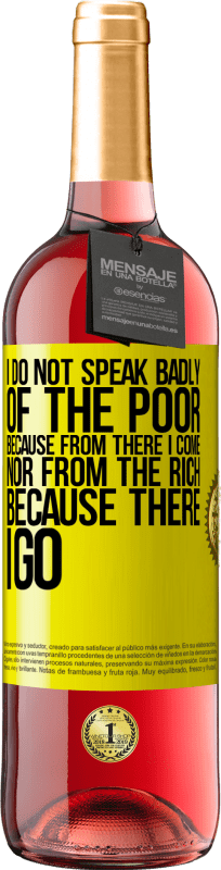 «I do not speak badly of the poor, because from there I come, nor from the rich, because there I go» ROSÉ Edition