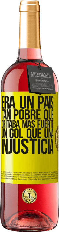 «Era un país tan pobre que gritaba más fuerte un gol que una injusticia» Edición ROSÉ