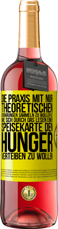 29,95 € | Roséwein ROSÉ Ausgabe Die Praxis mit nur theoretischen Erfahrungen sammeln zu wollen ist, wie sich durch das Lesen einer Speisekarte den Hunger vertei Gelbes Etikett. Anpassbares Etikett Junger Wein Ernte 2024 Tempranillo