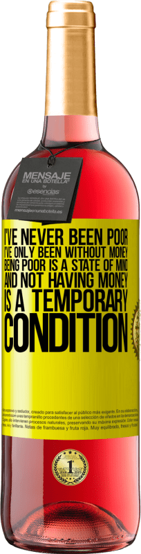 29,95 € Free Shipping | Rosé Wine ROSÉ Edition I've never been poor, I've only been without money. Being poor is a state of mind, and not having money is a temporary Yellow Label. Customizable label Young wine Harvest 2025 Tempranillo