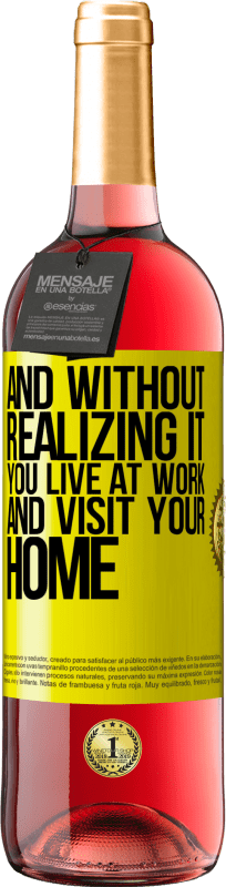 29,95 € | Rosé Wine ROSÉ Edition And without realizing it, you live at work and visit your home Yellow Label. Customizable label Young wine Harvest 2025 Tempranillo