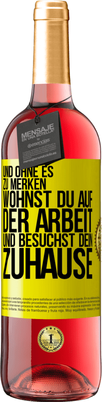 29,95 € | Roséwein ROSÉ Ausgabe Und ohne es zu merken, wohnst du auf der Arbeit und besuchst dein Zuhause Gelbes Etikett. Anpassbares Etikett Junger Wein Ernte 2023 Tempranillo