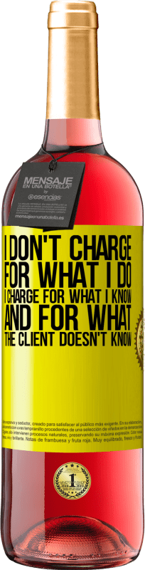 «I don't charge for what I do, I charge for what I know, and for what the client doesn't know» ROSÉ Edition