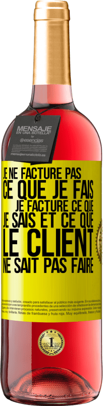 29,95 € | Vin rosé Édition ROSÉ Je ne facture pas ce que je fais, je facture ce que je sais et ce que le client ne sait pas faire Étiquette Jaune. Étiquette personnalisable Vin jeune Récolte 2024 Tempranillo