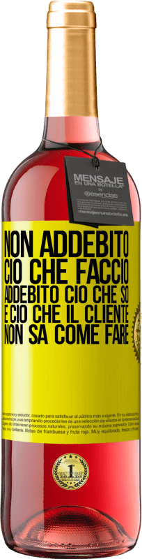 «Non addebito ciò che faccio, addebito ciò che so e ciò che il cliente non sa come fare» Edizione ROSÉ