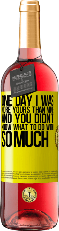 29,95 € | Rosé Wine ROSÉ Edition One day I was more yours than mine, and you didn't know what to do with so much Yellow Label. Customizable label Young wine Harvest 2023 Tempranillo
