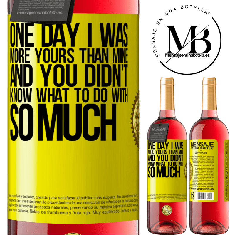 24,95 € Free Shipping | Rosé Wine ROSÉ Edition One day I was more yours than mine, and you didn't know what to do with so much Yellow Label. Customizable label Young wine Harvest 2021 Tempranillo