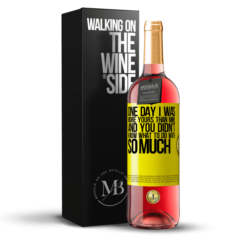 29,95 € Free Shipping | Rosé Wine ROSÉ Edition One day I was more yours than mine, and you didn't know what to do with so much Yellow Label. Customizable label Young wine Harvest 2024 Tempranillo