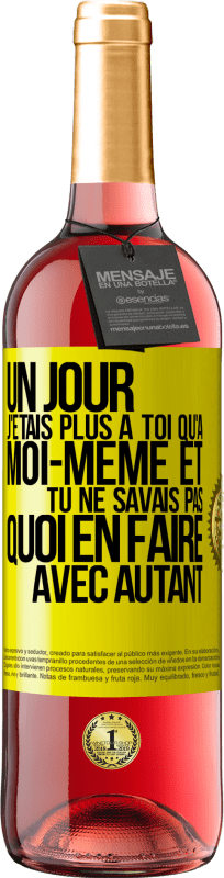29,95 € | Vin rosé Édition ROSÉ Un jour j'étais plus à toi qu'à moi-même et tu ne savais pas quoi en faire avec autant Étiquette Jaune. Étiquette personnalisable Vin jeune Récolte 2025 Tempranillo