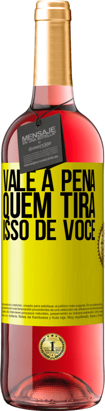 «Vale a pena quem tira isso de você» Edição ROSÉ