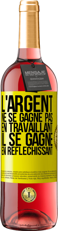 29,95 € | Vin rosé Édition ROSÉ L'argent ne se gagne pas en travaillant, il se gagne en réfléchissant Étiquette Jaune. Étiquette personnalisable Vin jeune Récolte 2024 Tempranillo