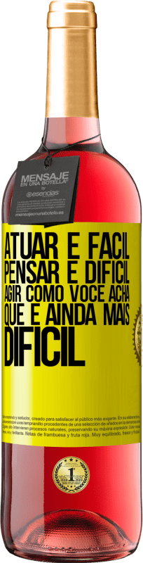 «Atuar é fácil, pensar é difícil. Agir como você acha que é ainda mais difícil» Edição ROSÉ