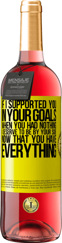 29,95 € Free Shipping | Rosé Wine ROSÉ Edition If I supported you in your goals when you had nothing, I deserve to be by your side now that you have everything Yellow Label. Customizable label Young wine Harvest 2022 Tempranillo
